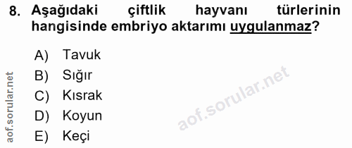 8. soru: Aşağıdaki çiftlik hayvanı türlerinin hangisinde embriyo aktarımı uygulanmaz? A) Tavuk B) Sığır C) Kısrak D) Koyun E)…