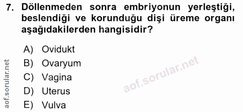 7. soru: Döllenmeden sonra embriyonun yerleştiği, beslendiği ve korunduğu dişi üreme organı aşağıdakilerden hangisidir? A) Ovi…