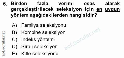 6. soru: Birden fazla verimi esas alarak gerçekleştirilecek seleksiyon için en uygun yöntem aşağıdakilerden hangisidir? A) Fam…