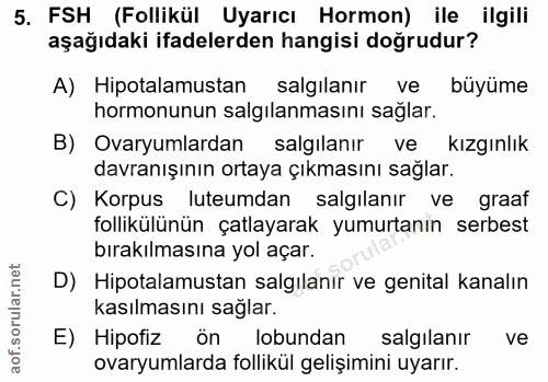 5. soru: FSH (Follikül Uyarıcı Hormon) ile ilgili aşağıdaki ifadelerden hangisi doğrudur? A) Hipotalamustan salgılanır ve büyü…