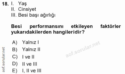 18. soru: I. Yaş Il. Cinsiyet IlI. Besi başı ağırlığı Besi performansını etkileyen faktörler yukarıdakilerden hangileridir? A)…
