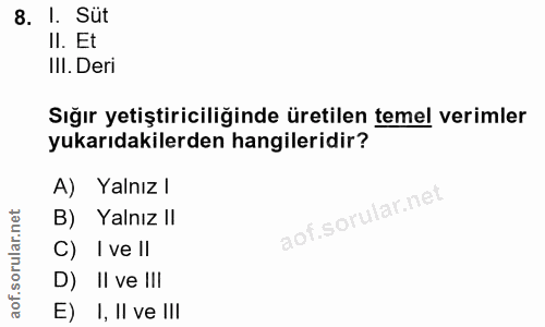 8. soru: I. Süt Il. Et III. Deri Sığır yetiştiriciliğinde üretilen temel verimler yukarıdakilerden hangileridir? A) Yalnız l B…