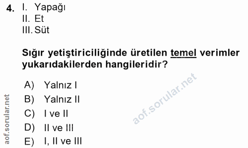 4. soru: I. Yapağı Il. Et III. Süt Sığır yetiştiriciliğinde üretilen temel verimler yukarıdakilerden hangileridir? A) Yalnız l…