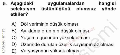 5. soru: Aşağıdaki uygulamalardan hangisi seleksiyon üstünlüğünü olumsuz yönde etkiler? A) Döl veriminin düşük olması B) Ayıkl…