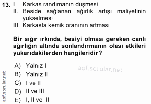 13. soru: I. Karkas randımanın düşmesi II. Beside sağlanan ağırlık artışı maliyetinin yükselmesi III. Karkasta kemik oranının a…