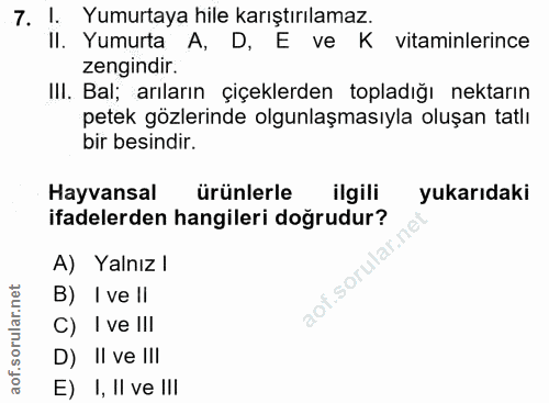 7. soru: I. Yumurtaya hile karıştırılamaz. II. Yumurta A, D, E ve K vitaminlerince zengindir. III. Bal; arıların çiçeklerden t…