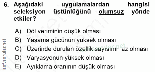 6. soru: Aşağıdaki uygulamalardan hangisi seleksiyon üstünlüğünü olumsuz yönde etkiler? A) Döl veriminin düşük olması B) Yaşam…