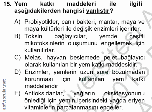15. soru: Yem katkı maddeleri ile ilgili aşağıdakilerden hangisi yanlıştır? A) Probiyotikler, canlı bakteri, mantar, maya ve ma…
