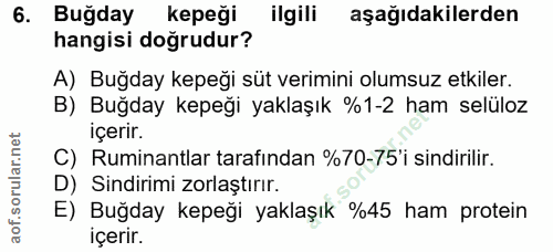 6. soru: Buğday kepeği ilgili aşağıdakilerden hangisi doğrudur? A) Buğday kepeği süt verimini olumsuz etkiler. B) Buğday kepeğ…