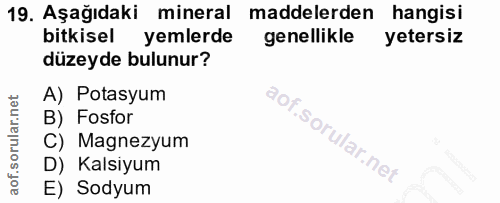 19. soru: Aşağıdaki mineral maddelerden hangisi bitkisel yemlerde genellikle yetersiz düzeyde bulunur? A) Potasyum B) Fosfor C)…