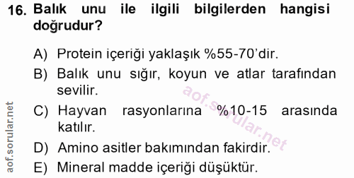 16. soru: Balık unu ile ilgili bilgilerden hangisi doğrudur? A) Protein içeriği yaklaşık %55-70' dir. B) Balık unu sığır, koyun…
