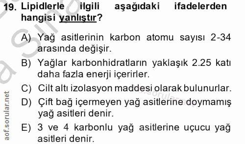 19. soru: Lipidlerle ilgili aşağıdaki ifadelerden hangisi yanlıştır? A) Yağ asitlerinin karbon atomu sayısı 2-34 arasında değiş…