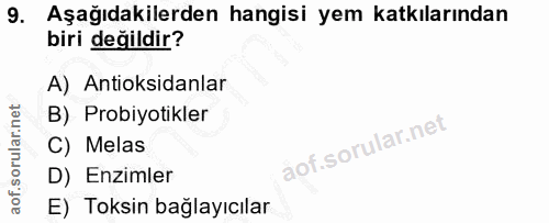 9. soru: Aşağıdakilerden hangisi yem katkılarından biri değildir? A) Antioksidanlar B) Probiyotikler C) Melas D) Enzimler E) T…