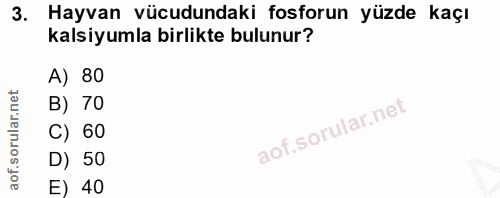 3. soru: Hayvan vücudundaki fosforun yüzde kaçı kalsiyumla birlikte bulunur? A) 80 B) 70 C) 60 D) 50 E) 40