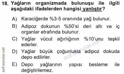 18. soru: Yağların organizmada bulunuşu ile ilgili aşağıdaki ifadelerden hangisi yanlıştır? A) Karaciğerde %3-5 oranında yağ bu…
