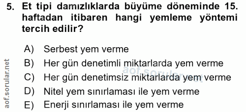 5. soru: Et tipi damızlıklarda büyüme döneminde 15. haftadan itibaren hangi yemleme yöntemi tercih edilir? A) Serbest yem verm…