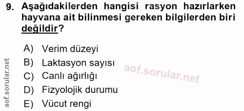 9. soru: Aşağıdakilerden hangisi rasyon hazırlarken hayvana ait bilinmesi gereken bilgilerden biri değildir? A) Verim düzeyi B…