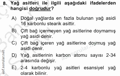 8. soru: Yağ asitleri ile ilgili aşağıdaki ifadelerden hangisi doğrudur? A) Doğal yağlarda en fazla bulunan yağ asidi 16 karbo…