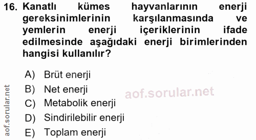 16. soru: Kanatlı kümes hayvanlarının enerji gereksinimlerinin karşılanmasında ve yemlerin enerji içeriklerinin ifade edilmesin…