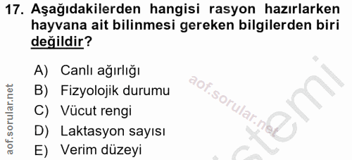 17. soru: Aşağıdakilerden hangisi rasyon hazırlarken hayvana ait bilinmesi gereken bilgilerden biri değildir? A) Canlı ağırlığı…