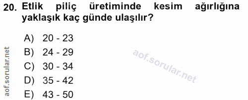 20. soru: Etlik piliç üretiminde kesim ağırlığına yaklaşık kaç günde ulaşılır? A) 20 - 23 B) 24- 29 C) 30 - 34 D) 35 - 42 E) 43…
