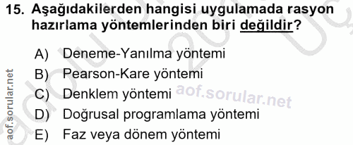 15. soru: Aşağıdakilerden hangisi uygulamada rasyon hazırlama yöntemlerinden biri değildir? A) Deneme-Yanılma yöntemi B) Pearso…