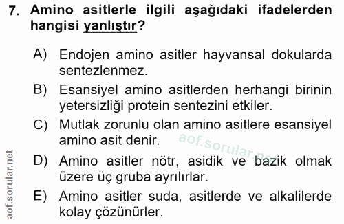 7. soru: Amino asitlerle ilgili aşağıdaki ifadelerden hangisi yanlıştır? A) Endojen amino asitler hayvansal dokularda sentezle…