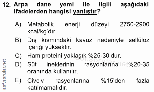 12. soru: Arpa dane yemi ile ilgili aşağıdaki ifadelerden hangisi yanlıştır? A) Metabolik enerji düzeyi 2750-2900 kcal/kg'dır.…