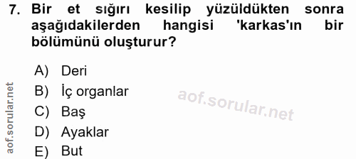 7. soru: Bir et sığırı kesilip yüzüldükten sonra aşağıdakilerden hangisi 'kakas'ın bir bölümünü oluşturur? A) Deri B) Iç organ…