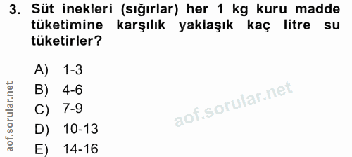 3. soru: Süt inekleri (sığırlar) her 1 kg kuru madde tüketimine karşılık yaklaşık kaç litre su tüketirler? A) 1-3 B) 4-6 C) 7-…