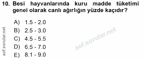 10. soru: Besi hayvanlarında kuru madde tüketimi genel olarak canlı ağırlığın yüzde kaçıdır? A) 1.5 - 2.0 B) 2.5 - 3.0 C) 4.5 -…