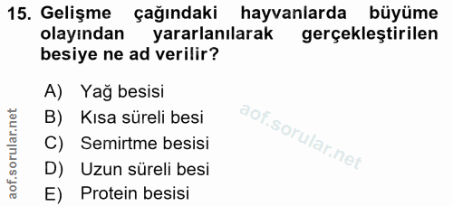 15. soru: Gelişme çağındaki hayvanlarda büyüme olayından yararlanılarak gerçekleştirilen besiye ne ad verilir? A) Yağ besisi B)…