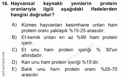 16. soru: Hayvansal kaynaklı yemlerin protein oranlarıyla ilgili aşağıdaki ifadelerden hangisi doğrudur? A) Kümes hayvanları ke…