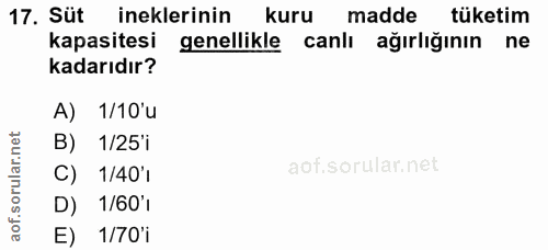 17. soru: Süt ineklerinin kuru madde tüketim kapasitesi genellikle canlı ağırlığının ne kadarıdır? A) 1/10'u B) 1/25'i aof.soru…