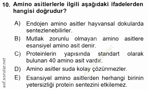 10. soru: Amino asitlerlerle ilgili aşağıdaki ifadelerden hangisi doğrudur? A) Endojen amino asitler hayvansal dokularda sentez…