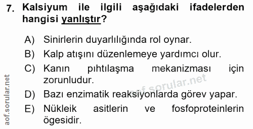 7. soru: Kalsiyum ile ilgili aşağıdaki ifadelerden hangisi yanlıştır? A) Sinirlerin duyarlılığında rol oynar. B) Kalp atışını…