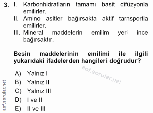 3. soru: I. Karbonhidratların tamamı basit difüzyonla emilirler. II. Amino asitler bağırsakta aktif tarsportla emilirler. Ili…