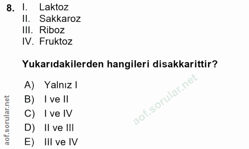 8. soru: l. Laktoz Il. Sakkaroz III. Riboz IV. Fruktoz Yukarıdakilerden hangileri disakkarittir? A) Yalnız l B) I ve Il C) I v…