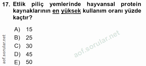 17. soru: Etlik piliç yemlerinde hayvansal protein kaynaklarının en yüksek kullanım oranı yüzde kaçtır? A) 15 B) 25 C) 30 D) 45…
