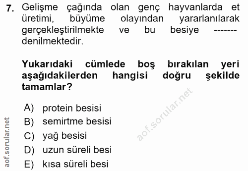 7. soru: Gelişme çağında olan genç hayvanlarda et üretimi, büyüme olayından yararlanılarak gerçekleştirilmekte ve bu besiye de…