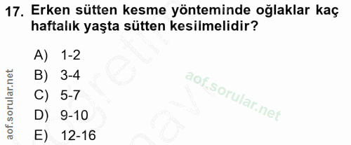 17. soru: Erken sütten kesme yönteminde oğlaklar kaç haftalık yaşta sütten kesilmelidir? A) 1-2 B) 3-4 C) 5-7 D) 9-10 E) 12-16