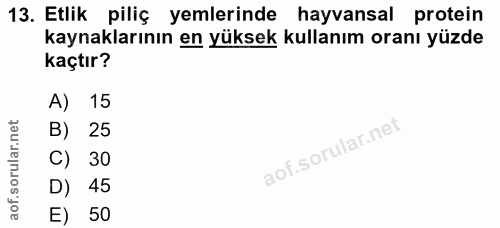 13. soru: Etlik piliç yemlerinde hayvansal protein kaynaklarının en yüksek kullanım oranı yüzde kaçtır? A) 15 B) 25 C) 30 D) 45…