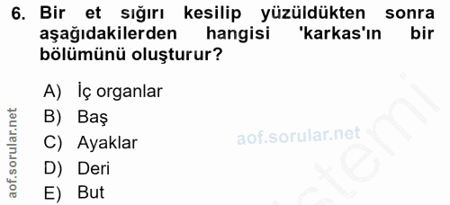 6. soru: Bir et sığırı kesilip yüzüldükten sonra aşağıdakilerden hangisi 'karkas'ın bir bölümünü oluşturur? A) Iç organlar B)…
