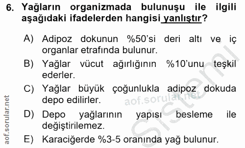 6. soru: Yağların organizmada bulunuşu ile ilgili aşağıdaki ifadelerden hangisi yanlıştır? A) Adipoz dokunun %50'si deri altı…