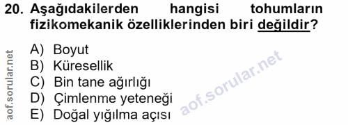 20. soru: Aşağıdakilerden hangisi tohumların fizikomekanik özelliklerinden biri değildir? A) Boyut B) Küresellik C) Bin tane ağ…