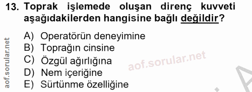 13. soru: Toprak işlemede oluşan direnç kuvveti aşağıdakilerden hangisine bağlı değildir? A) Operatörün deneyimine B) Toprağın…