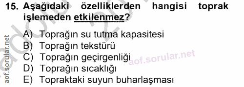 15. soru: Aşağıdaki özelliklerden hangisi toprak işlemeden etkilenmez? A) Toprağın su tutma kapasitesi B) Toprağın tekstürü C)…
