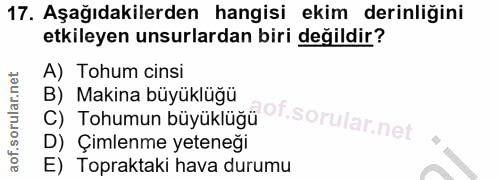 17. soru: Aşağıdakilerden hangisi ekim derinliğini etkileyen unsurlardan biri değildir? A) Tohum cinsi B) Makina büyüklüğü C) T…