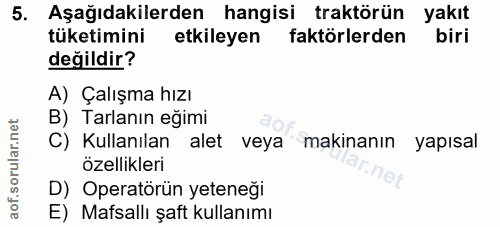 5. soru: Aşağıdakilerden hangisi traktörün yakıt tüketimini etkileyen faktörlerden biri değildir? A) Çalışma hızı B) Tarlanın…