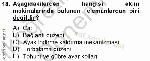 18. soru: Aşağıdakilerden hangisi ekim makinalarında bulunan elemanlardan biri değildir? A) Çatı B) Bağlantı düzeni C) Ayak ind…